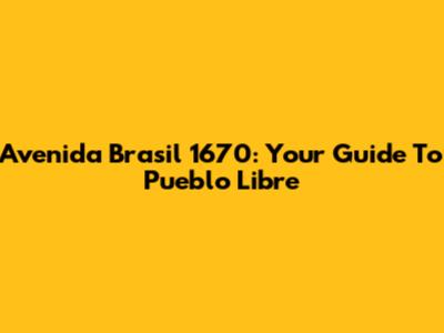 Avenida Brasil 1670: Your Guide To Pueblo Libre