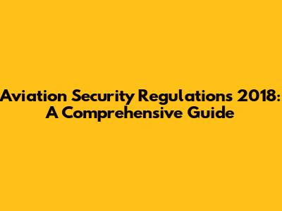 Aviation Security Regulations 2018: A Comprehensive Guide