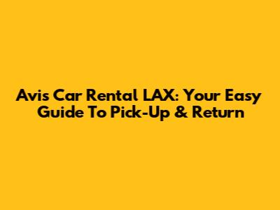 Avis Car Rental LAX: Your Easy Guide To Pick-Up & Return