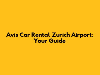 Avis Car Rental Zurich Airport: Your Guide