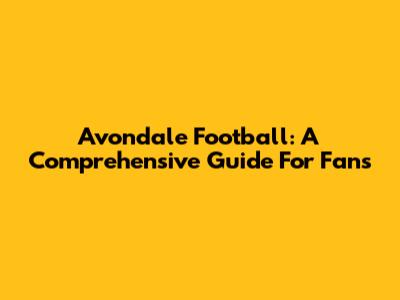 Avondale Football: A Comprehensive Guide For Fans
