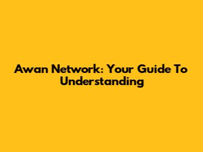 Awan Network: Your Guide To Understanding
