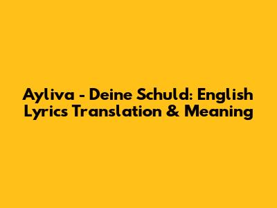 Ayliva - Deine Schuld: English Lyrics Translation & Meaning