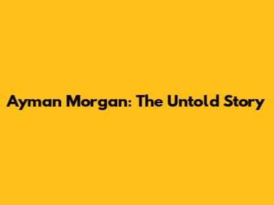 Ayman Morgan: The Untold Story