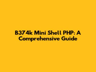 B374k Mini Shell PHP: A Comprehensive Guide