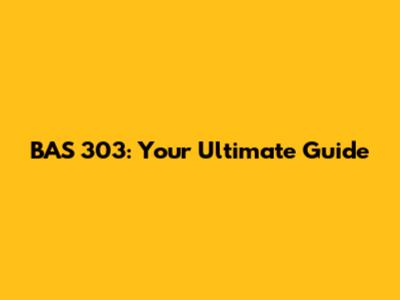 BAS 303: Your Ultimate Guide