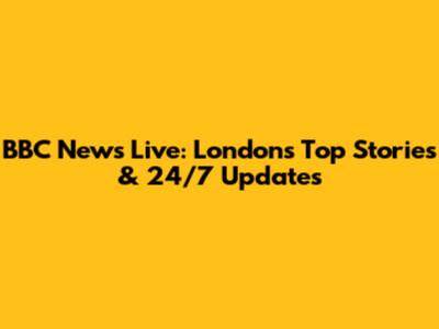 BBC News Live: London's Top Stories & 24/7 Updates
