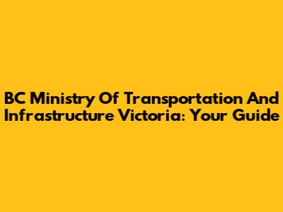 BC Ministry Of Transportation And Infrastructure Victoria: Your Guide