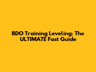 BDO Training Leveling: The ULTIMATE Fast Guide