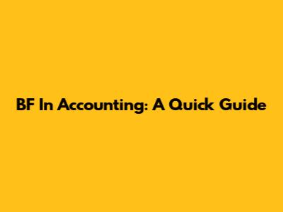 BF In Accounting: A Quick Guide