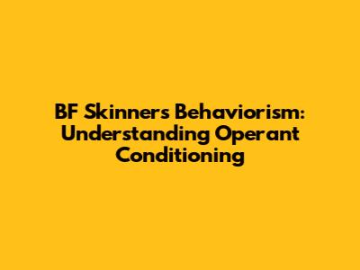 BF Skinner's Behaviorism: Understanding Operant Conditioning