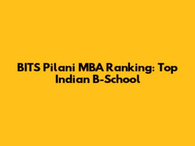 BITS Pilani MBA Ranking: Top Indian B-School