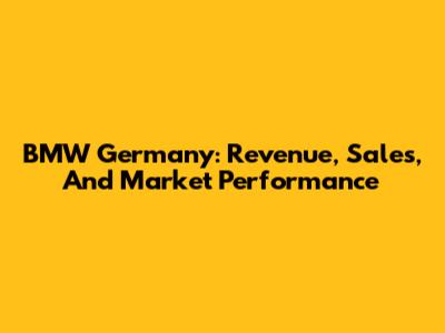BMW Germany: Revenue, Sales, And Market Performance