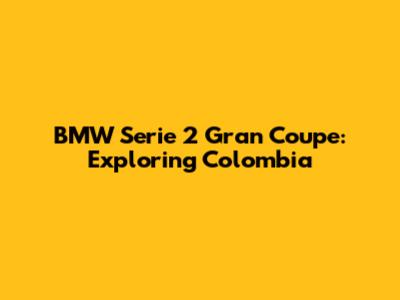 BMW Serie 2 Gran Coupe: Exploring Colombia