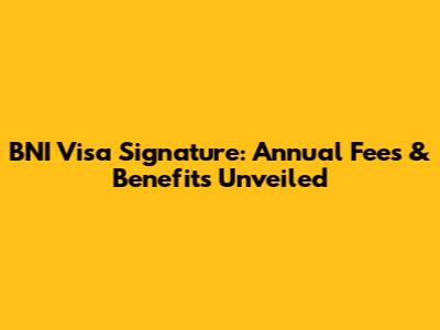 BNI Visa Signature: Annual Fees & Benefits Unveiled