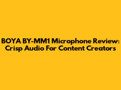 BOYA BY-MM1 Microphone Review: Crisp Audio For Content Creators