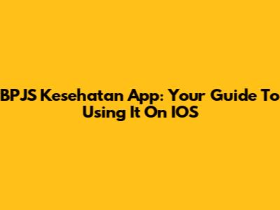 BPJS Kesehatan App: Your Guide To Using It On IOS