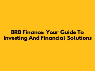 BRB Finance: Your Guide To Investing And Financial Solutions
