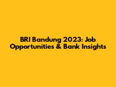 BRI Bandung 2023: Job Opportunities & Bank Insights