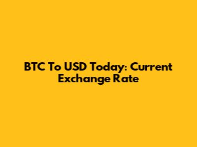 BTC To USD Today: Current Exchange Rate