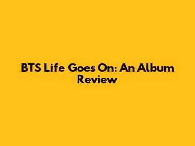 BTS 'Life Goes On': An Album Review