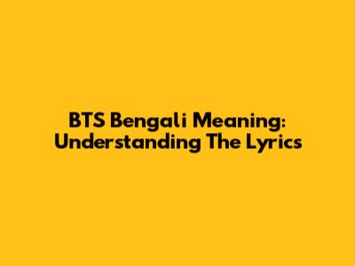 BTS Bengali Meaning: Understanding The Lyrics