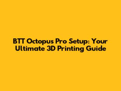 BTT Octopus Pro Setup: Your Ultimate 3D Printing Guide