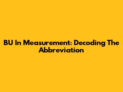 BU In Measurement: Decoding The Abbreviation