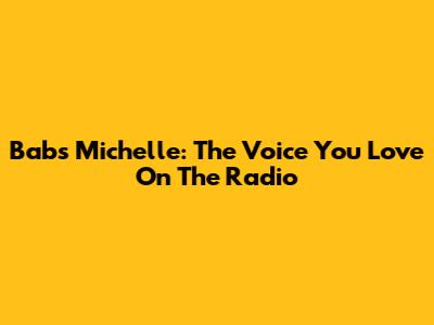 Babs Michelle: The Voice You Love On The Radio