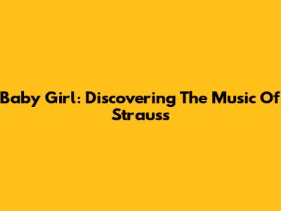 Baby Girl: Discovering The Music Of Strauss