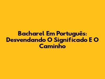 Bacharel Em Português: Desvendando O Significado E O Caminho