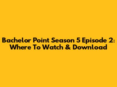 Bachelor Point Season 5 Episode 2: Where To Watch & Download