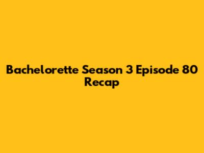 Bachelorette Season 3 Episode 80 Recap