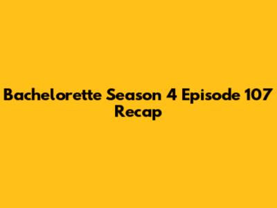 Bachelorette Season 4 Episode 107 Recap