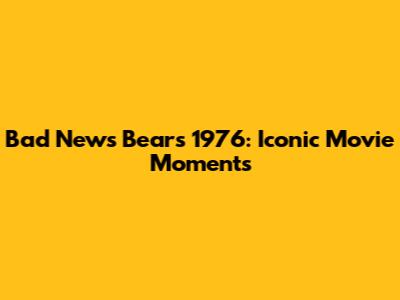 Bad News Bears 1976: Iconic Movie Moments