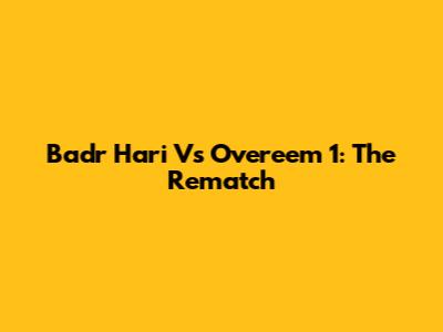 Badr Hari Vs Overeem 1: The Rematch