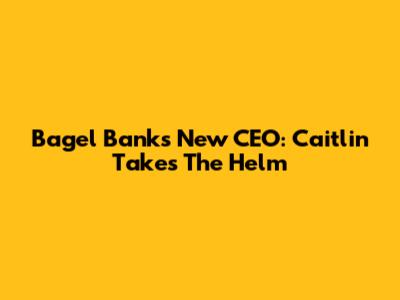 Bagel Bank's New CEO: Caitlin Takes The Helm