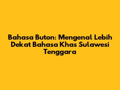 Bahasa Buton: Mengenal Lebih Dekat Bahasa Khas Sulawesi Tenggara
