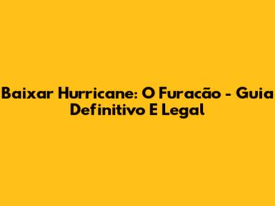Baixar Hurricane: O Furacão - Guia Definitivo E Legal