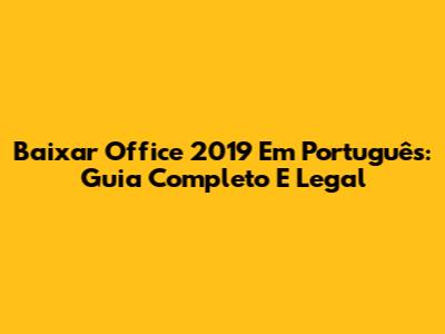 Baixar Office 2019 Em Português: Guia Completo E Legal