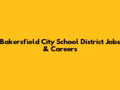 Bakersfield City School District Jobs & Careers