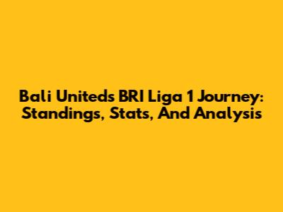 Bali United's BRI Liga 1 Journey: Standings, Stats, And Analysis