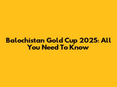 Balochistan Gold Cup 2025: All You Need To Know