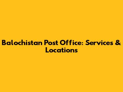 Balochistan Post Office: Services & Locations