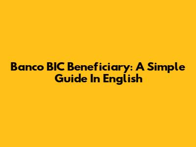 Banco BIC Beneficiary: A Simple Guide In English