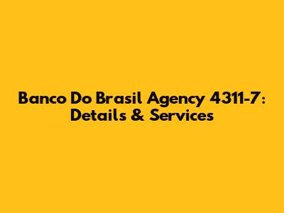 Banco Do Brasil Agency 4311-7: Details & Services