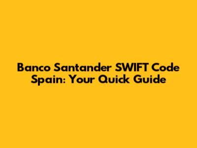 Banco Santander SWIFT Code Spain: Your Quick Guide