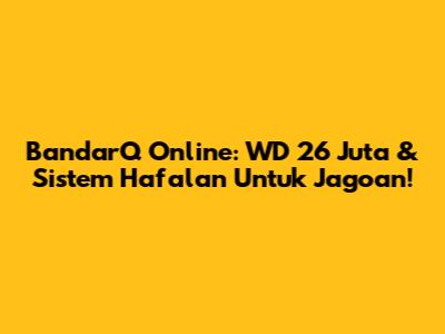 BandarQ Online: WD 26 Juta & Sistem Hafalan Untuk Jagoan!