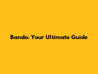 Bando: Your Ultimate Guide