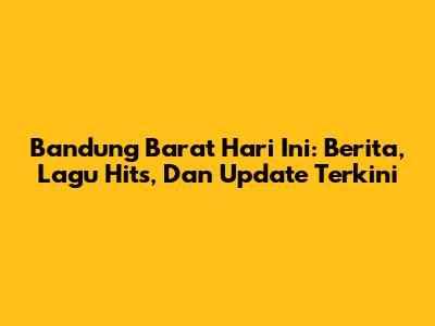 Bandung Barat Hari Ini: Berita, Lagu Hits, Dan Update Terkini
